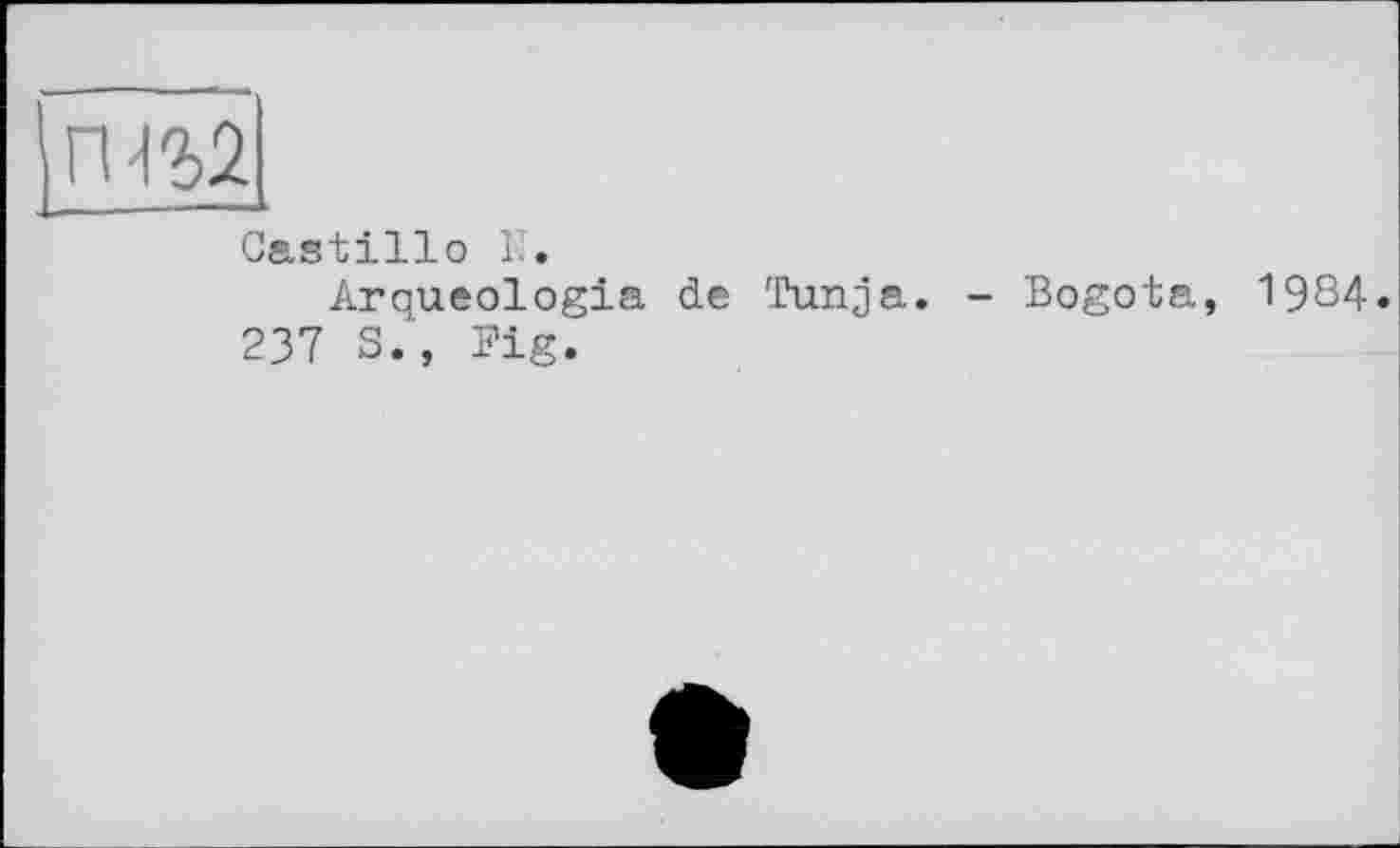 ﻿G&stillo К.
Arqueologia de Tanja. - Bogota, 1984. 237 S., Big.